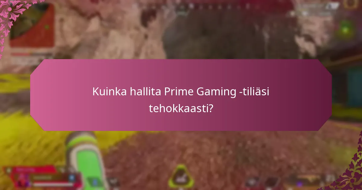 Kuinka hallita Prime Gaming -tiliäsi tehokkaasti?