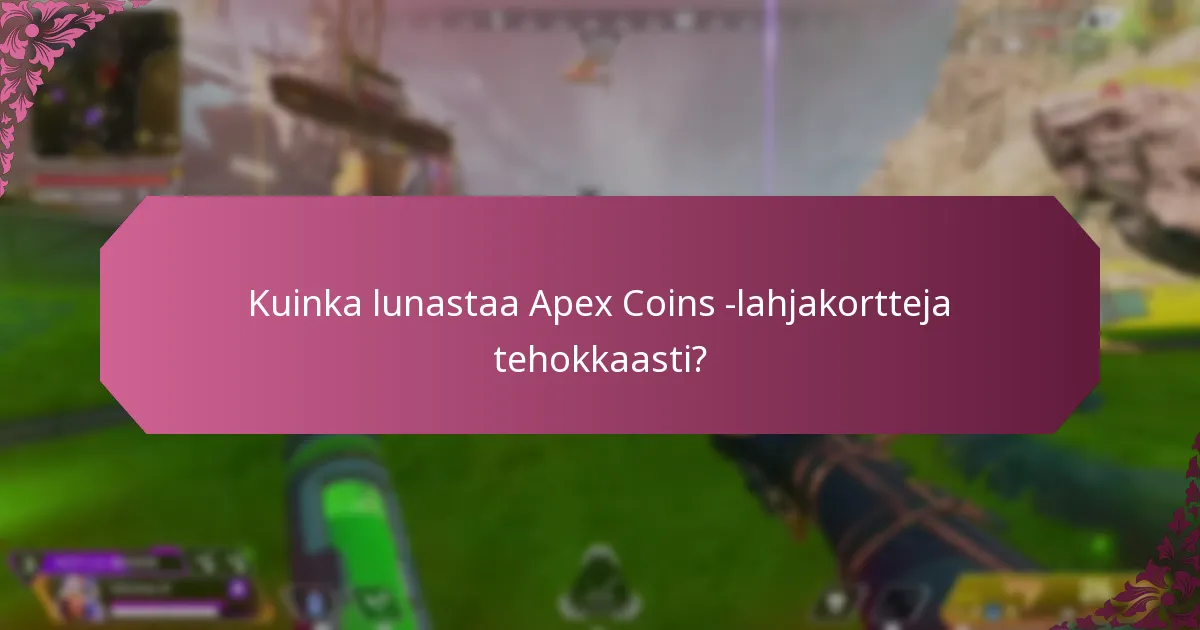 Kuinka lunastaa Apex Coins -lahjakortteja tehokkaasti?