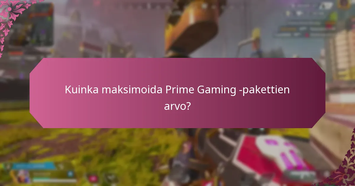 Kuinka maksimoida Prime Gaming -pakettien arvo?