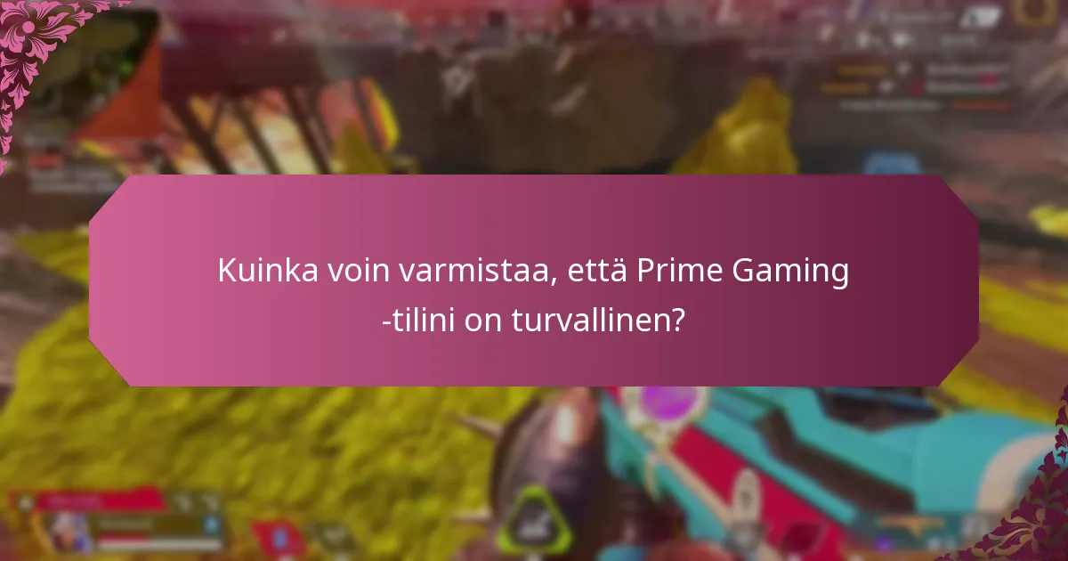 Kuinka voin varmistaa, että Prime Gaming -tilini on turvallinen?