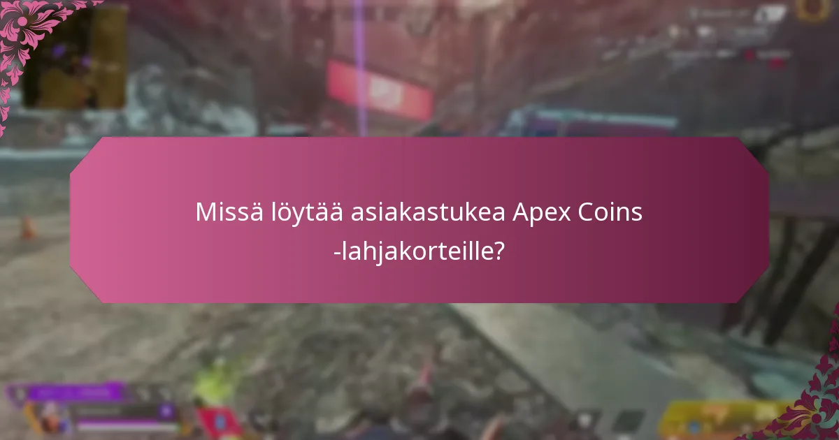 Missä löytää asiakastukea Apex Coins -lahjakorteille?