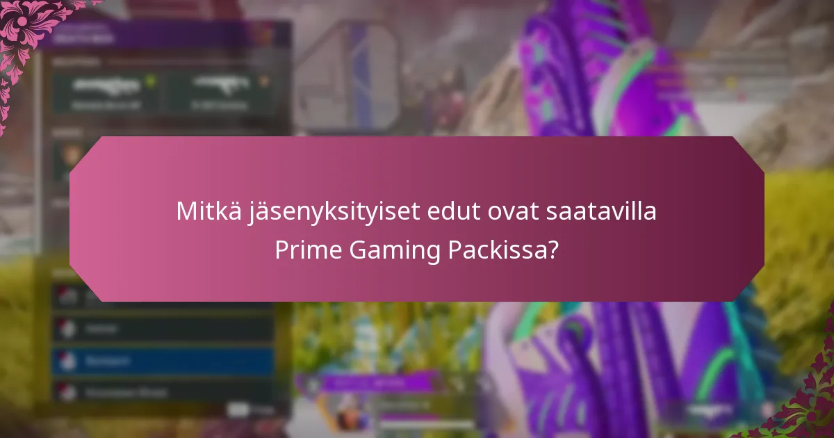 Mitkä jäsenyksityiset edut ovat saatavilla Prime Gaming Packissa?
