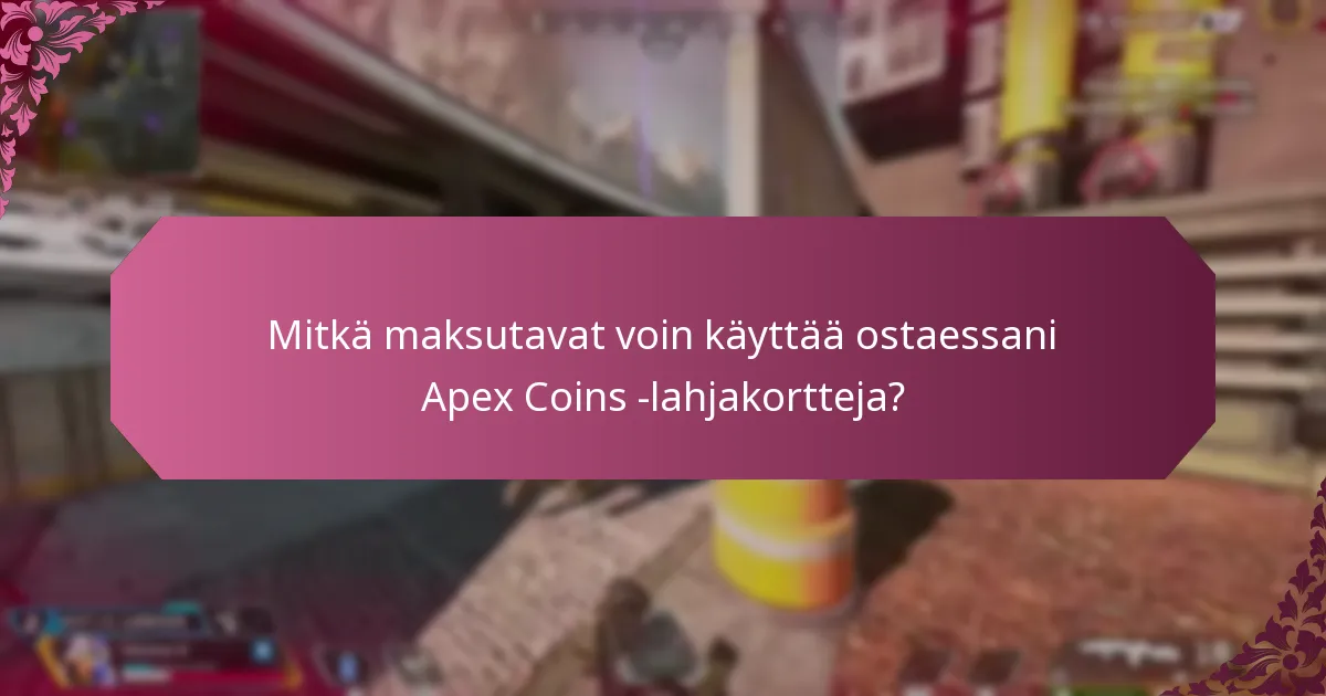 Mitkä maksutavat voin käyttää ostaessani Apex Coins -lahjakortteja?