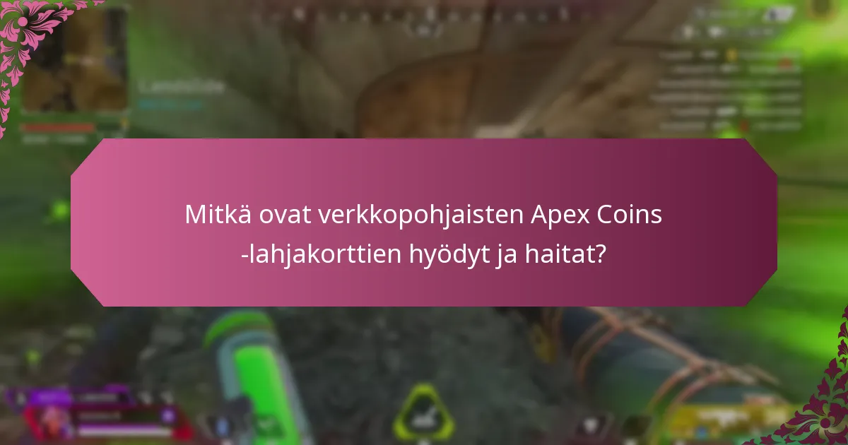Mitkä ovat verkkopohjaisten Apex Coins -lahjakorttien hyödyt ja haitat?