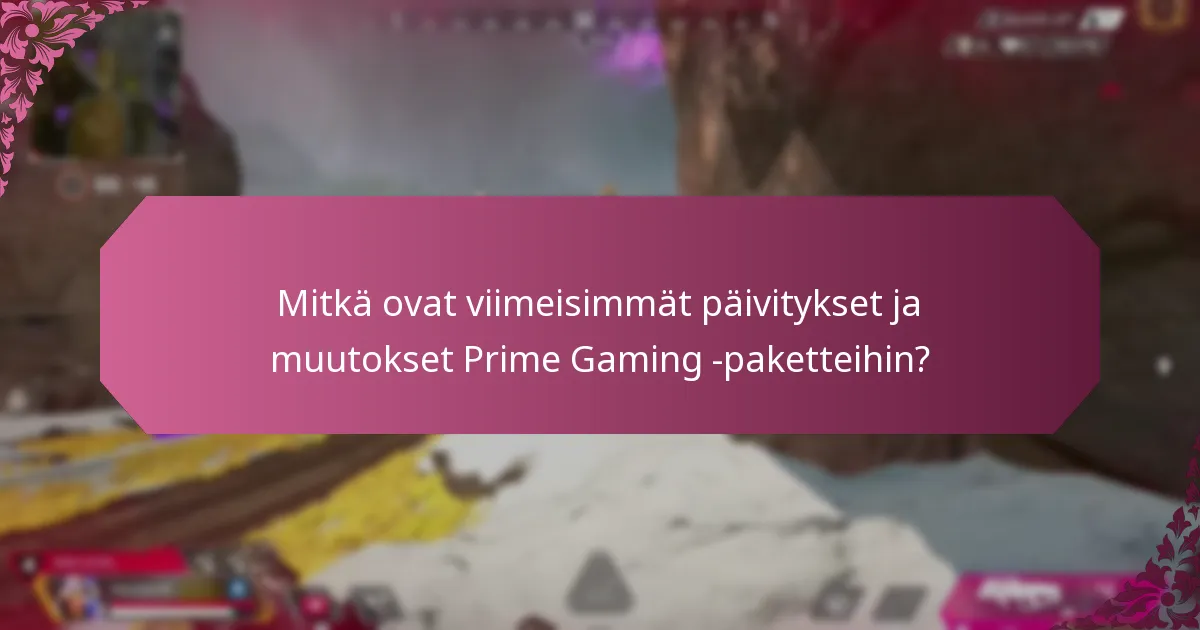 Mitkä ovat viimeisimmät päivitykset ja muutokset Prime Gaming -paketteihin?
