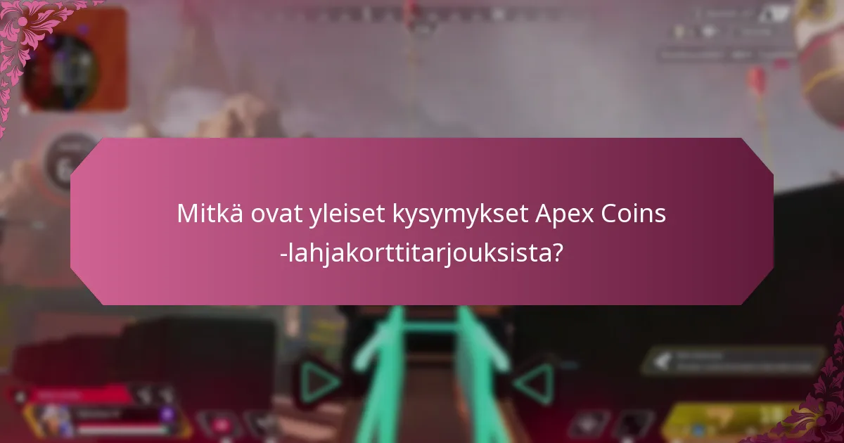 Mitkä ovat yleiset kysymykset Apex Coins -lahjakorttitarjouksista?