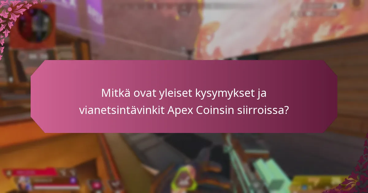 Mitkä ovat yleiset kysymykset ja vianetsintävinkit Apex Coinsin siirroissa?