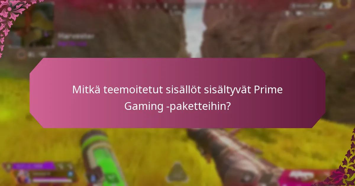 Mitkä teemoitetut sisällöt sisältyvät Prime Gaming -paketteihin?
