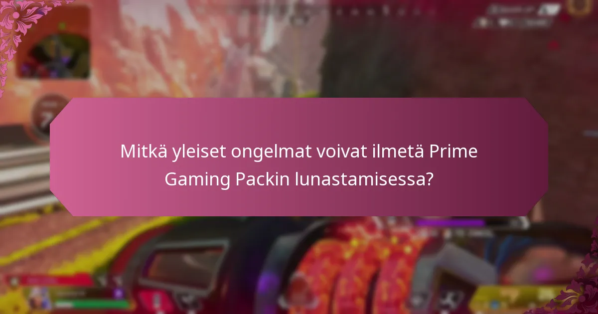 Mitkä yleiset ongelmat voivat ilmetä Prime Gaming Packin lunastamisessa?