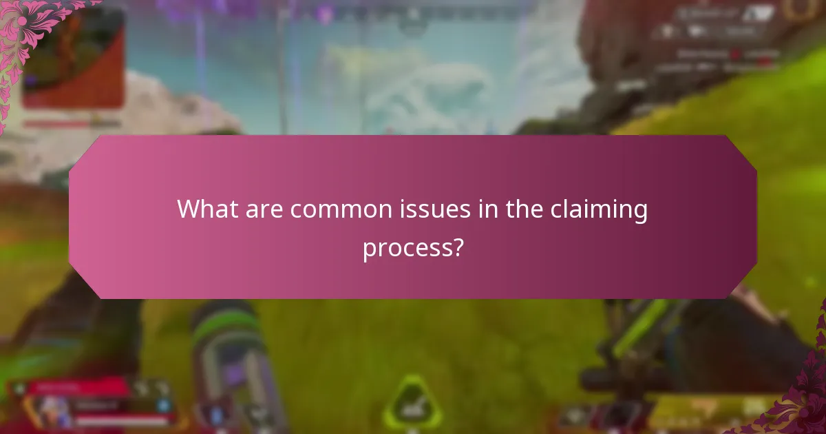What are common issues in the claiming process?